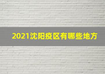 2021沈阳疫区有哪些地方