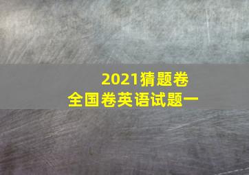 2021猜题卷全国卷英语试题一