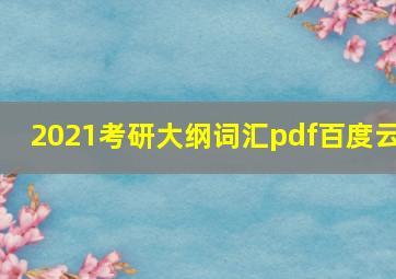 2021考研大纲词汇pdf百度云