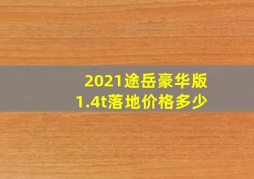 2021途岳豪华版1.4t落地价格多少