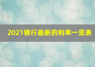 2021银行最新的利率一览表