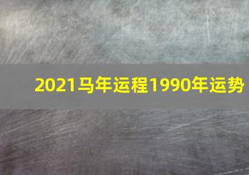 2021马年运程1990年运势