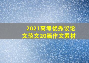 2021高考优秀议论文范文20篇作文素材