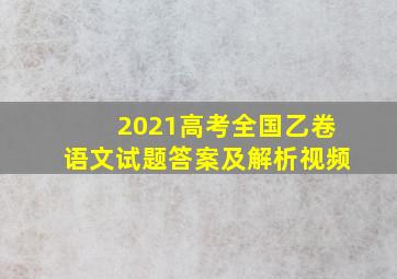 2021高考全国乙卷语文试题答案及解析视频