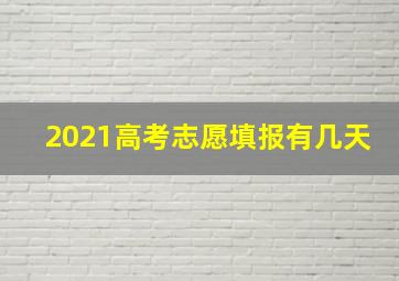 2021高考志愿填报有几天