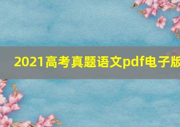 2021高考真题语文pdf电子版