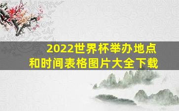 2022世界杯举办地点和时间表格图片大全下载