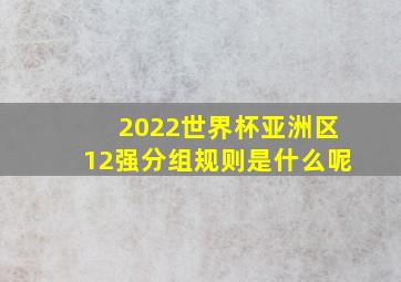 2022世界杯亚洲区12强分组规则是什么呢