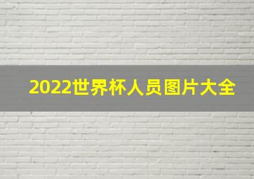 2022世界杯人员图片大全