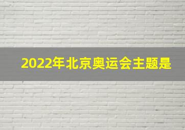 2022年北京奥运会主题是