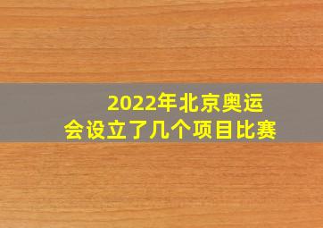 2022年北京奥运会设立了几个项目比赛