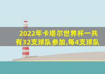 2022年卡塔尔世界杯一共有32支球队参加,每4支球队