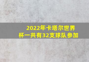 2022年卡塔尔世界杯一共有32支球队参加