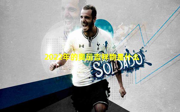 2022年的奥运吉祥物是什么