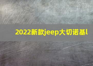 2022新款jeep大切诺基l