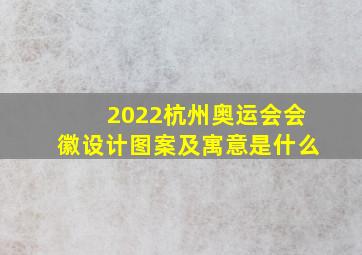 2022杭州奥运会会徽设计图案及寓意是什么