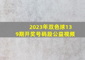 2023年双色球139期开奖号码段公益视频