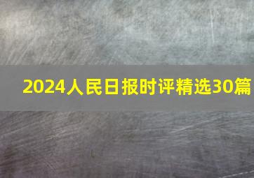 2024人民日报时评精选30篇