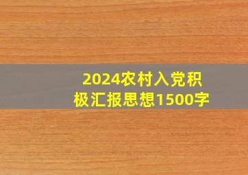 2024农村入党积极汇报思想1500字