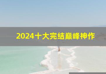 2024十大完结巅峰神作