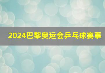 2024巴黎奥运会乒乓球赛事