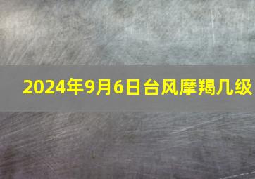 2024年9月6日台风摩羯几级