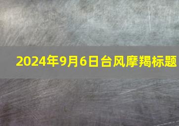 2024年9月6日台风摩羯标题