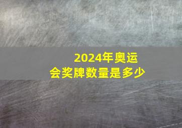 2024年奥运会奖牌数量是多少