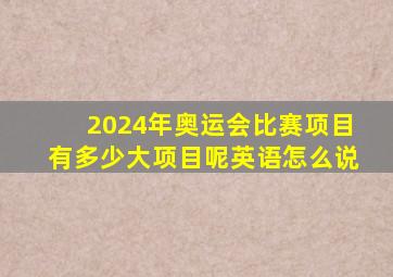 2024年奥运会比赛项目有多少大项目呢英语怎么说