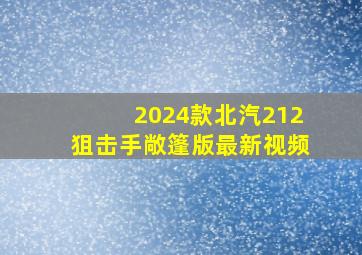 2024款北汽212狙击手敞篷版最新视频