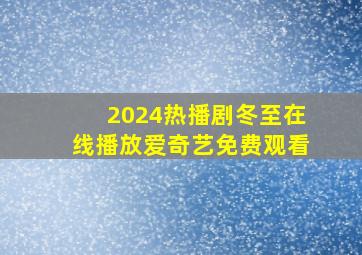 2024热播剧冬至在线播放爱奇艺免费观看