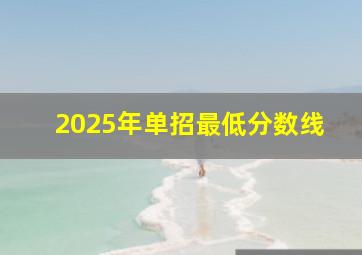 2025年单招最低分数线