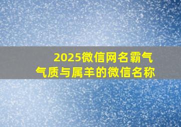 2025微信网名霸气气质与属羊的微信名称