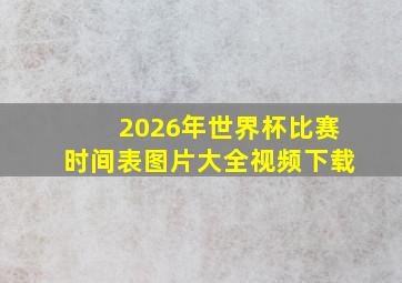 2026年世界杯比赛时间表图片大全视频下载