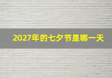 2027年的七夕节是哪一天