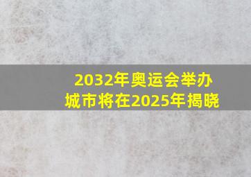 2032年奥运会举办城市将在2025年揭晓