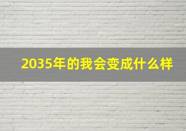 2035年的我会变成什么样