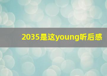 2035是这young听后感