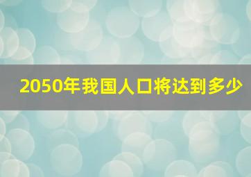 2050年我国人口将达到多少