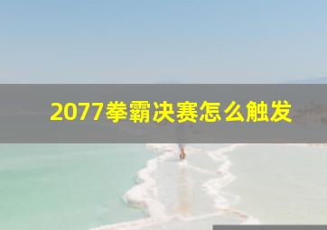 2077拳霸决赛怎么触发