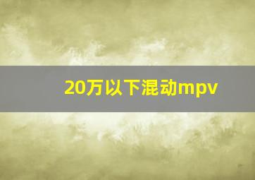 20万以下混动mpv