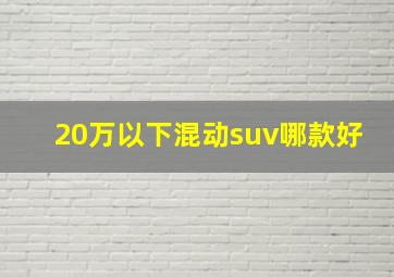 20万以下混动suv哪款好