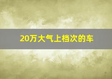 20万大气上档次的车