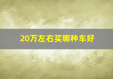 20万左右买哪种车好