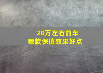 20万左右的车哪款保值效果好点