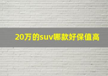 20万的suv哪款好保值高