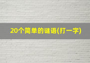 20个简单的谜语(打一字)