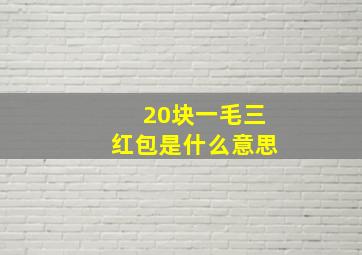 20块一毛三红包是什么意思