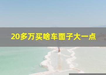 20多万买啥车面子大一点