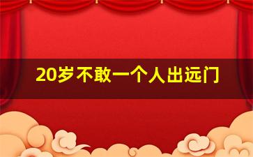 20岁不敢一个人出远门